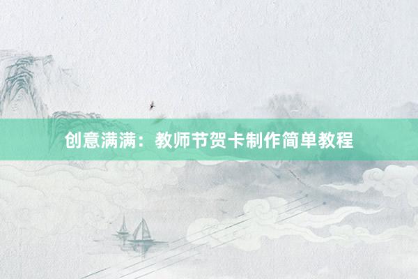 创意满满：教师节贺卡制作简单教程